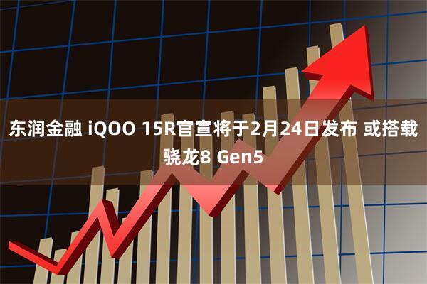 东润金融 iQOO 15R官宣将于2月24日发布 或搭载骁龙8 Gen5